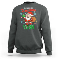 All I Want For Christmas Is Yarn Sweatshirt Knitting Christmas - Wonder Print Shop