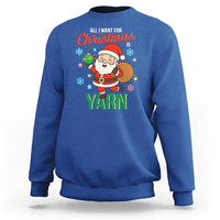 All I Want For Christmas Is Yarn Sweatshirt Knitting Christmas - Wonder Print Shop