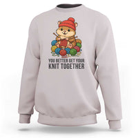 Cute Hamster Knitting Sweatshirt You Better Get Your Knit Together - Wonder Print Shop