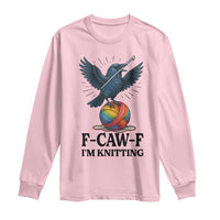 F Caw F I Am Knitting Long Sleeve Shirt Funny Raven Gift For Knitter - Wonder Print Shop