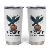 F Caw F I Am Knitting Tumbler Cup Funny Raven Gift For Knitter - Wonder Print Shop