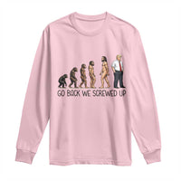 Go Back We Screwed Up Long Sleeve Shirt Funny Anti Authoritarian