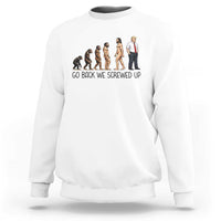 Go Back We Screwed Up Sweatshirt Funny Anti Authoritarian
