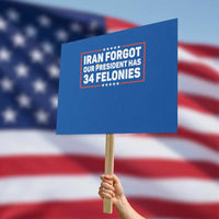 Iran Forgot Our President Has 34 Felonies Protest Sign Political Protest