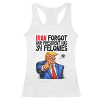 Iran Forgot Our President Has 34 Felonies Racerback Tank Top Funny Political Satire