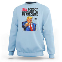 Iran Forgot Our President Has 34 Felonies Sweatshirt Funny Political Satire