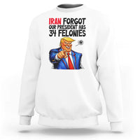 Iran Forgot Our President Has 34 Felonies Sweatshirt Funny Political Satire