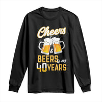 40th Birthday Party Gift Long Sleeve Shirt Cheers Beers To My 40 Years