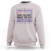 Funny Sarcasm Sweatshirt I Have Selective Hearing Sorry You Did Not Make The Cut - Wonder Print Shop
