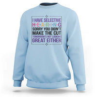 Funny Sarcasm Sweatshirt I Have Selective Hearing Sorry You Did Not Make The Cut - Wonder Print Shop
