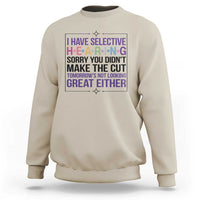 Funny Sarcasm Sweatshirt I Have Selective Hearing Sorry You Did Not Make The Cut - Wonder Print Shop