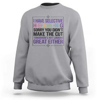 Funny Sarcasm Sweatshirt I Have Selective Hearing Sorry You Did Not Make The Cut - Wonder Print Shop