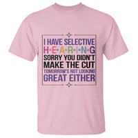 Funny Sarcasm T Shirt I Have Selective Hearing Sorry You Did Not Make The Cut - Wonder Print Shop