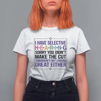 Funny Sarcasm T Shirt For Women I Have Selective Hearing Sorry You Did Not Make The Cut - Wonder Print Shop