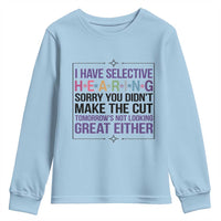 Funny Sarcasm Youth Sweatshirt I Have Selective Hearing Sorry You Did Not Make The Cut - Wonder Print Shop