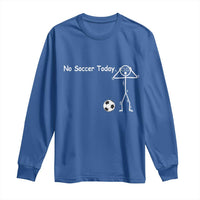 No Soccer Today Long Sleeve Shirt Funny Sport Lovers Gift