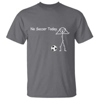 No Soccer Today T Shirt Funny Sport Lovers Gift
