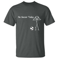 No Soccer Today T Shirt Funny Sport Lovers Gift