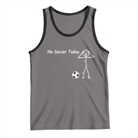 No Soccer Today Tank Top Funny Sport Lovers Gift