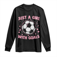 Just A Girl With Goals Long Sleeve Shirt Soccer Player Girl