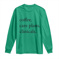 Funny Nursing School Life Long Sleeve Shirt Coffee Care Plans And Clinicals