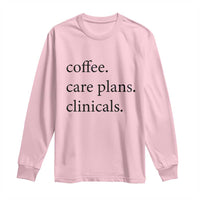 Funny Nursing School Life Long Sleeve Shirt Coffee Care Plans And Clinicals