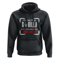 Funny Gorilla Humor Hoodie Not A Gorilla But I Can Beat Off A Hundred Men - Wonder Print Shop