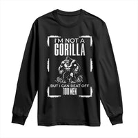 Funny Sarcastic Long Sleeve Shirt Not A Gorilla But I Can Beat Off A Hundred Men - Wonder Print Shop