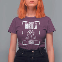 Funny Sarcastic T Shirt For Women Not A Gorilla But I Can Beat Off A Hundred Men - Wonder Print Shop