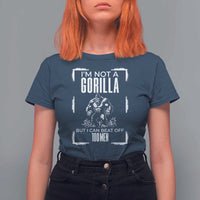 Funny Sarcastic T Shirt For Women Not A Gorilla But I Can Beat Off A Hundred Men - Wonder Print Shop