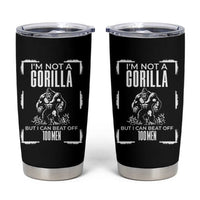 Funny Sarcastic Tumbler Cup Not A Gorilla But I Can Beat Off A Hundred Men