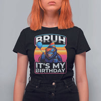 Bruh It Is My Birthday T Shirt For Women Funny Gorilla Lover Gift - Wonder Print Shop