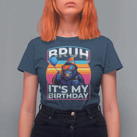 Bruh It Is My Birthday T Shirt For Women Funny Gorilla Lover Gift - Wonder Print Shop