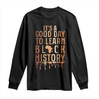 It Is A Good Day To Learn Black History Long Sleeve Shirt Black History Month - Wonder Print Shop