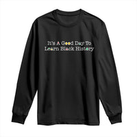 African American Educator Gift Long Sleeve Shirt It Is A Good Day To Learn Black History - Wonder Print Shop