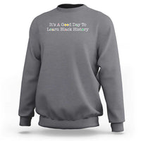 African American Educator Gift Sweatshirt It Is A Good Day To Learn Black History - Wonder Print Shop