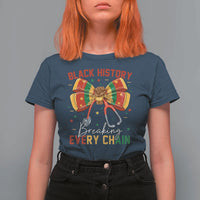 Black History Breaking Every Chain T Shirt For Women Gift For Black Nurse - Wonder Print Shop