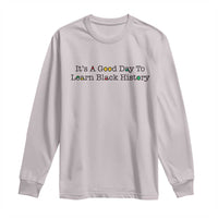 It Is A Good Day To Learn Black History Long Sleeve Shirt Proud Black Educator - Wonder Print Shop