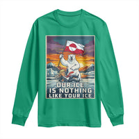 Funny Our Ice Is Nothing Like Your Ice Long Sleeve Shirt Greenland Support Gift