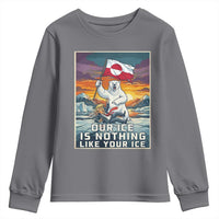 Funny Our Ice Is Nothing Like Your Ice Youth Sweatshirt Greenland Support Gift