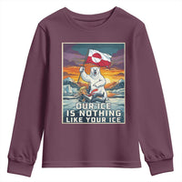 Funny Our Ice Is Nothing Like Your Ice Youth Sweatshirt Greenland Support Gift