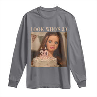 Look Who's 30 Long Sleeve Shirt Funny Birthday Doll Face Meme
