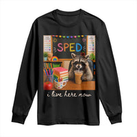 Funny SPED Raccoon Teacher Long Sleeve Shirt I Live Here Now