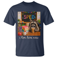 Funny SPED Raccoon Teacher T Shirt I Live Here Now