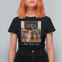 Funny SPED Raccoon Teacher T Shirt For Women I Live Here Now