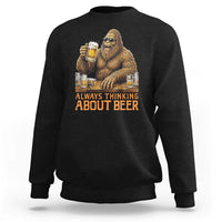 Funny Bigfoot Always Thinking About Beer Sweatshirt Beer Drinker Gift