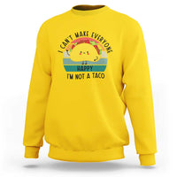 Funny Mexican Food Lover Sweatshirt I Cant Make Everyone Happy Im Not A Taco - Wonder Print Shop