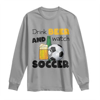 Drink Beer And Watch Soccer Long Sleeve Shirt Funny Drinking Lover
