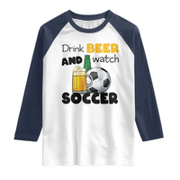 Drink Beer And Watch Soccer Raglan Shirt Funny Drinking Lover
