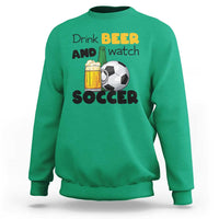 Drink Beer And Watch Soccer Sweatshirt Funny Drinking Lover